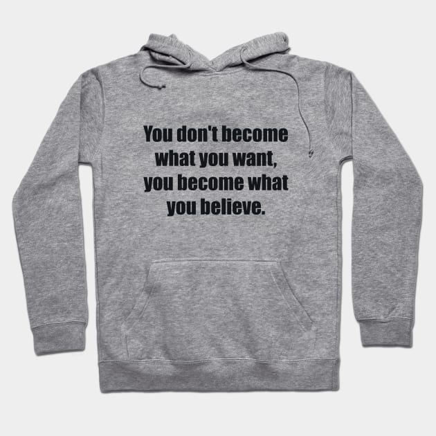 You don't become what you want, you become what you believe Hoodie by BL4CK&WH1TE 